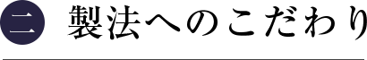 製法へのこだわり