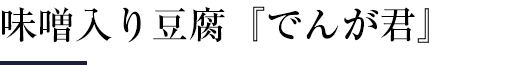 味噌入り豆腐『でんが君』
