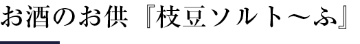お酒のお供『枝豆ソルト～ふ』